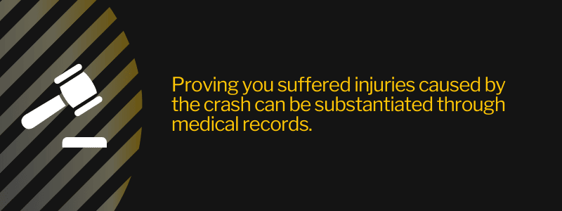 Proving you suffered injuries caused by the crash can be substantiated through medical records.