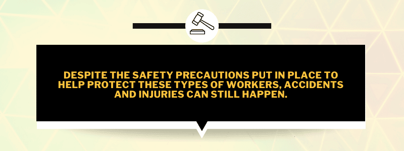 Despite the safety precautions put in place to help protect these types of workers, accidents and injuries can still happen